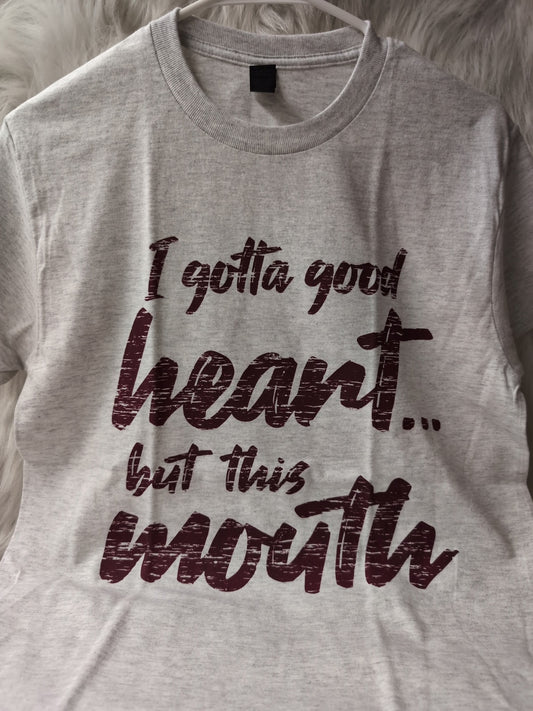 I gotta good heart but this mouth